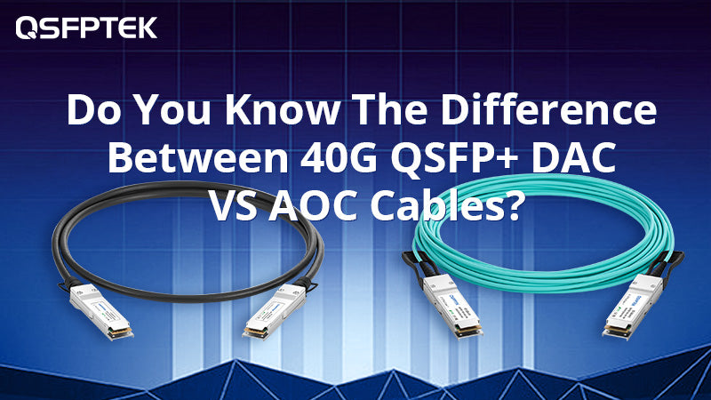 Do You Know The Difference Between 40G QSFP+ DAC VS AOC Cables?