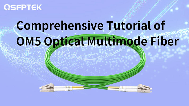 Comprehensive Tutorial of OM5 Optical Multimode Fiber