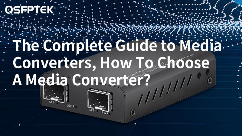 The Complete Guide to Media Converters, How To Choose A Media Converter?