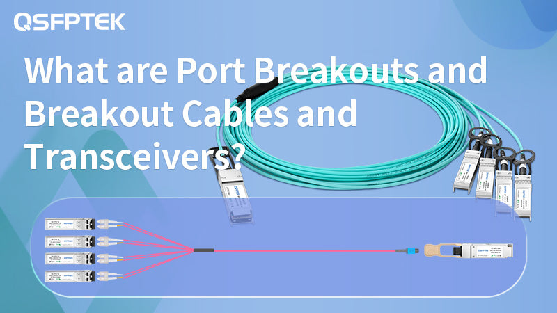 What are Port Breakouts and How to Deploy Breakout Cables and Transceivers?